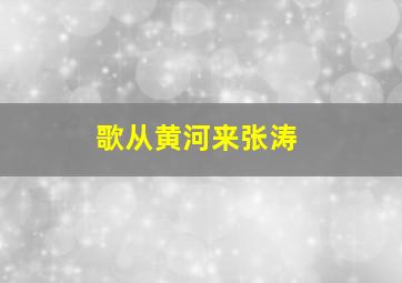 歌从黄河来张涛