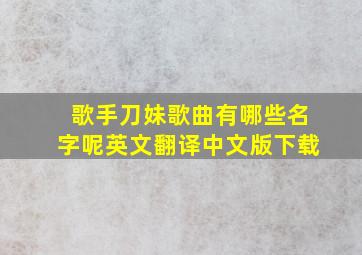 歌手刀妹歌曲有哪些名字呢英文翻译中文版下载