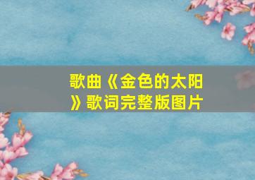 歌曲《金色的太阳》歌词完整版图片