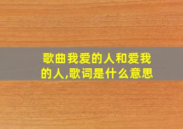 歌曲我爱的人和爱我的人,歌词是什么意思