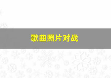 歌曲照片对战