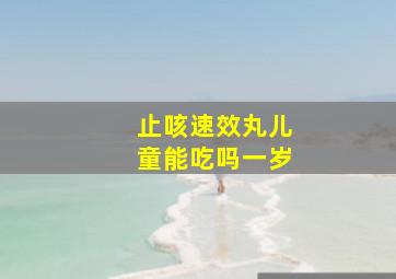 止咳速效丸儿童能吃吗一岁