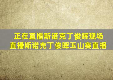 正在直播斯诺克丁俊晖现场直播斯诺克丁俊晖玉山赛直播