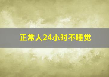 正常人24小时不睡觉