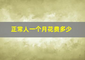 正常人一个月花费多少