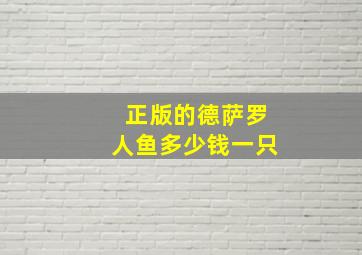 正版的德萨罗人鱼多少钱一只