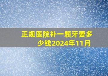 正规医院补一颗牙要多少钱2024年11月