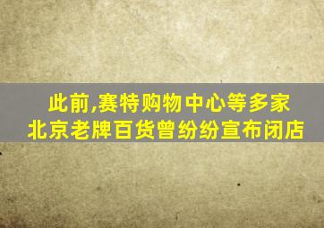 此前,赛特购物中心等多家北京老牌百货曾纷纷宣布闭店