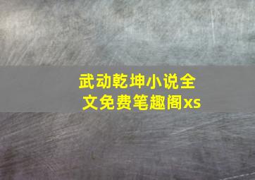 武动乾坤小说全文免费笔趣阁xs