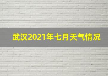 武汉2021年七月天气情况