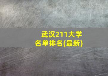 武汉211大学名单排名(最新)