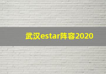 武汉estar阵容2020