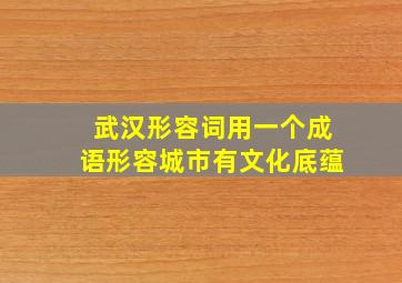 武汉形容词用一个成语形容城市有文化底蕴