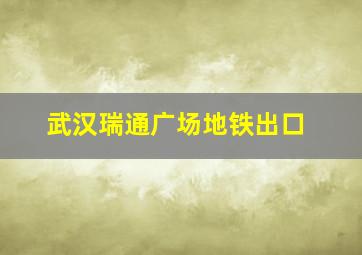 武汉瑞通广场地铁出口