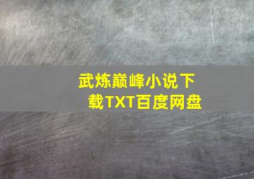 武炼巅峰小说下载TXT百度网盘