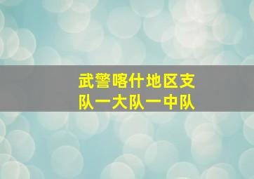 武警喀什地区支队一大队一中队