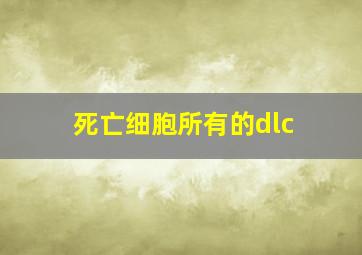 死亡细胞所有的dlc