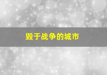 毁于战争的城市