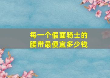 每一个假面骑士的腰带最便宜多少钱