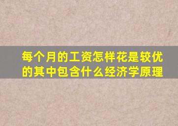 每个月的工资怎样花是较优的其中包含什么经济学原理