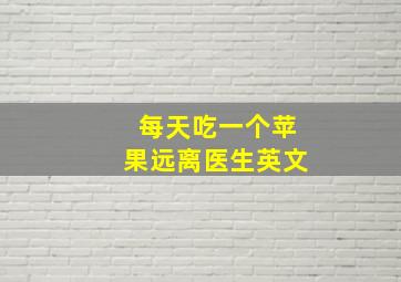 每天吃一个苹果远离医生英文