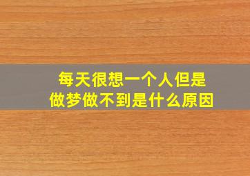 每天很想一个人但是做梦做不到是什么原因