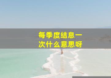 每季度结息一次什么意思呀