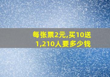 每张票2元,买10送1,210人要多少钱