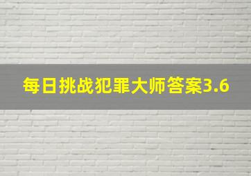 每日挑战犯罪大师答案3.6