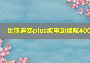 比亚迪秦plus纯电动续航400