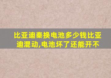 比亚迪秦换电池多少钱比亚迪混动,电池坏了还能开不