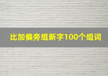 比加偏旁组新字100个组词