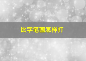 比字笔画怎样打