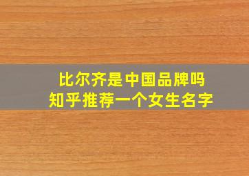 比尔齐是中国品牌吗知乎推荐一个女生名字