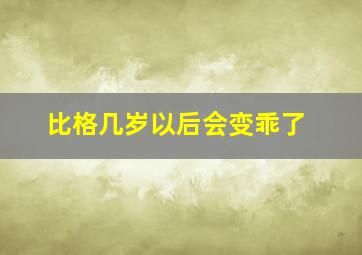 比格几岁以后会变乖了