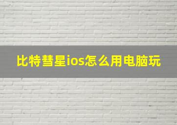 比特彗星ios怎么用电脑玩