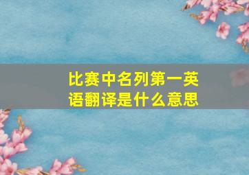 比赛中名列第一英语翻译是什么意思