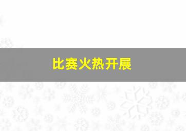 比赛火热开展