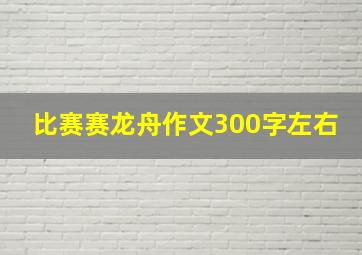 比赛赛龙舟作文300字左右