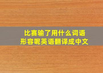 比赛输了用什么词语形容呢英语翻译成中文