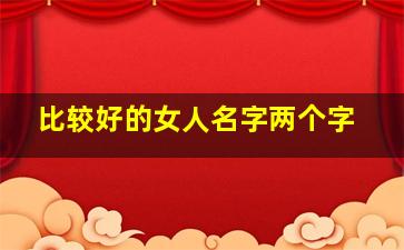 比较好的女人名字两个字