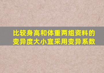 比较身高和体重两组资料的变异度大小宜采用变异系数