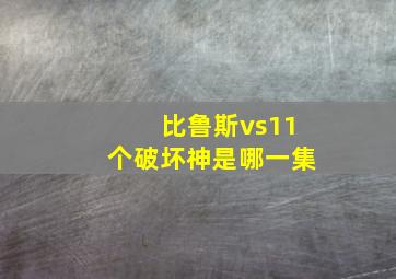 比鲁斯vs11个破坏神是哪一集