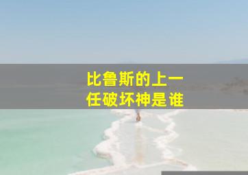 比鲁斯的上一任破坏神是谁