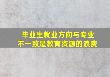 毕业生就业方向与专业不一致是教育资源的浪费