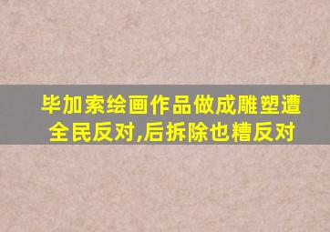 毕加索绘画作品做成雕塑遭全民反对,后拆除也糟反对