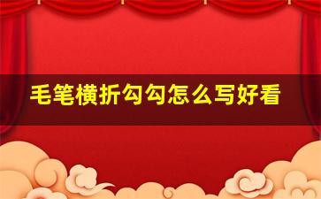 毛笔横折勾勾怎么写好看