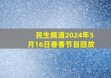 民生频道2024年5月16日香香节目回放