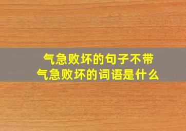 气急败坏的句子不带气急败坏的词语是什么