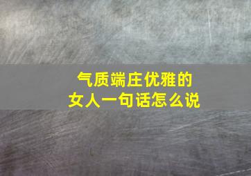 气质端庄优雅的女人一句话怎么说